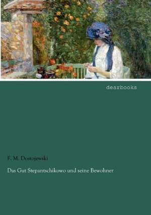 Das Gut Stepantschikowo und seine Bewohner de F. M. Dostojewski