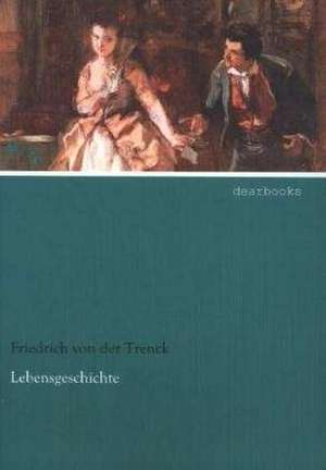 Lebensgeschichte de Friedrich Von Der Trenck