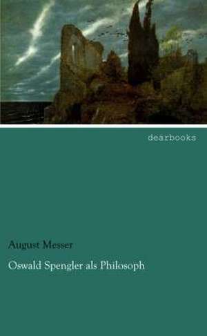 Oswald Spengler als Philosoph de August Messer