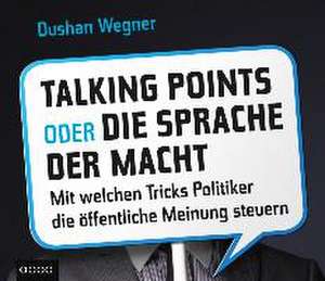 Talking Points oder die Sprache der Macht de Dushan Wegner