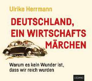 Deutschland, ein Wirtschaftsmärchen de Ulrike Herrmann