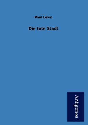 Levin, P: Die tote Stadt de Paul Levin