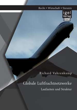 Globale Luftfrachtnetzwerke - Laufzeiten Und Struktur: Die Erhaltung Des Humankapitals Von Alteren Mitarbeitern de Richard Vahrenkamp