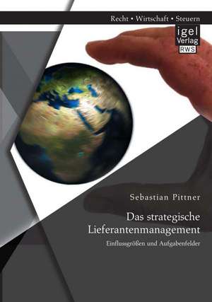 Das Strategische Lieferantenmanagement: Einflussgrossen Und Aufgabenfelder de Sebastian Pittner