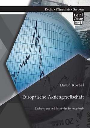 Europaische Aktiengesellschaft: Rechtsfragen Und Praxis Des Formwechsels de David Korbel