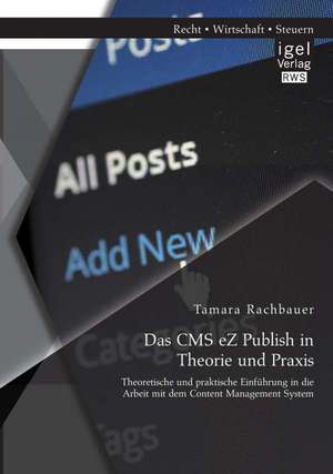 Das CMS EZ Publish in Theorie Und Praxis: Theoretische Und Praktische Einfuhrung in Die Arbeit Mit Dem Content Management System de Tamara Rachbauer