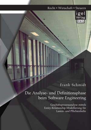 Die Analyse- Und Definitionsphase Beim Software Engineering: Geschaftsprozessanalyse Mittels Entity-Relationship-Modellierung Fur Lasten- Und Pflichte de Frank Schmidt