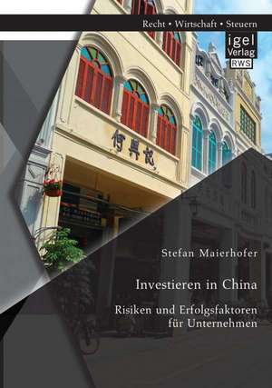 Investieren in China: Risiken Und Erfolgsfaktoren Fur Unternehmen de Stefan Maierhofer