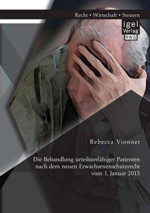 Die Behandlung Urteilsunfahiger Patienten Nach Dem Neuen Erwachsenenschutzrecht Vom 1: Wirkungen Dieser Anreizinstrumente Auf Eine Fruhzeitige Insolvenzantragstellung Des Schuldner de Rebecca Vionnet