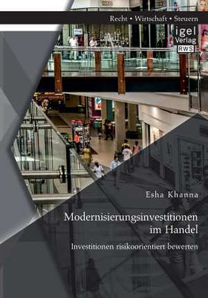 Modernisierungsinvestitionen Im Handel: Investitionen Risikoorientiert Bewerten de Esha Khanna