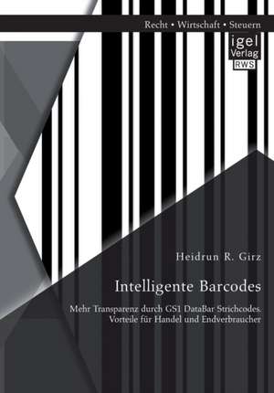 Intelligente Barcodes: Mehr Transparenz Durch Gs1 Databar Strichcodes. Vorteile Fur Handel Und Endverbraucher de Heidrun R. Girz