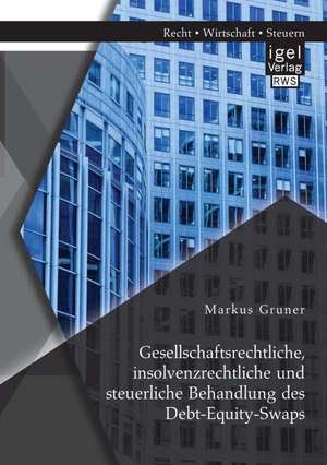 Gesellschaftsrechtliche, Insolvenzrechtliche Und Steuerliche Behandlung Des Debt-Equity-Swaps: Die Eu-Bilanzrichtlinie de Markus Gruner