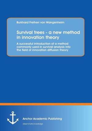 Survival trees - a new method in innovation theory: A successful introduction of a method commonly used in survival analysis into the field of innovation diffusion theory de Burkhard Freiherr Von Wangenheim