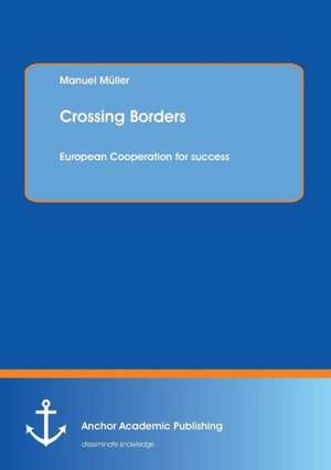 Crossing Borders: European Cooperation for success de Manuel Müller