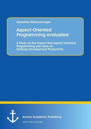 Aspect-Oriented Programming evaluated: A Study on the Impact that Aspect-Oriented Programming can have on Software Development Productivity de Sebastian Kleinschmager