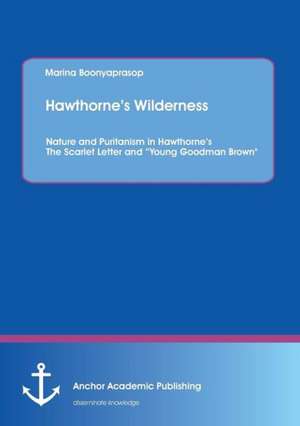 Hawthorne¿s Wilderness: Nature and Puritanism in Hawthorne¿s The Scarlet Letter and ¿Young Goodman Brown" de Marina Boonyaprasop