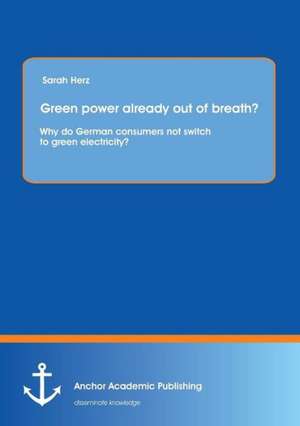 Green power already out of breath? Why do German consumers not switch to green electricity? de Sarah Herz