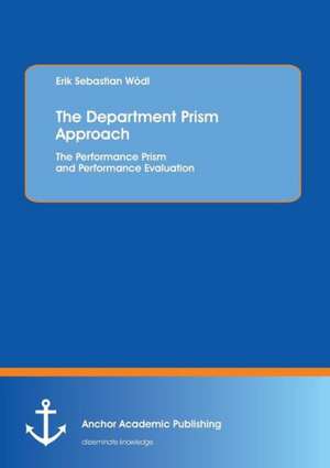 The Department Prism Approach: The Performance Prism and Performance Evaluation de Erik Sebastian Wödl