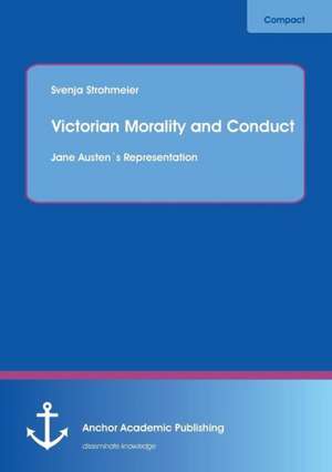 Victorian Morality and Conduct: Jane Austen´s Representation de Svenja Strohmeier