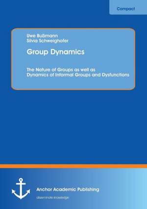 Group Dynamics: The Nature of Groups as well as Dynamics of Informal Groups and Dysfunctions de Uwe Bußmann