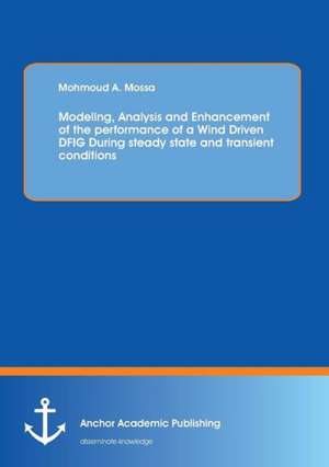 Modeling, Analysis and Enhancement of the performance of a Wind Driven DFIG During steady state and transient conditions de Mohmoud Mossa