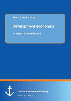 Development Economics: An Aspect of Development de Akampurira Abraham