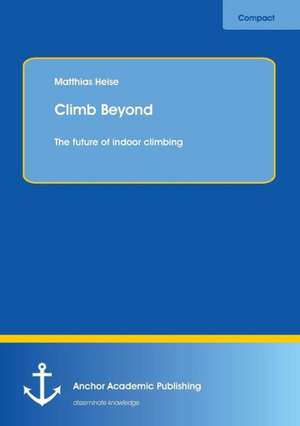 Climb Beyond: The future of indoor climbing de Matthias Heise