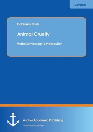 Animal Cruelty: Criminology & Prosecution de Prabhakar Shah