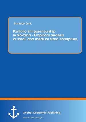 Portfolio Entrepreneurship in Slovakia - Empirical analysis of small and medium sized enterprises de Branislav Zurik