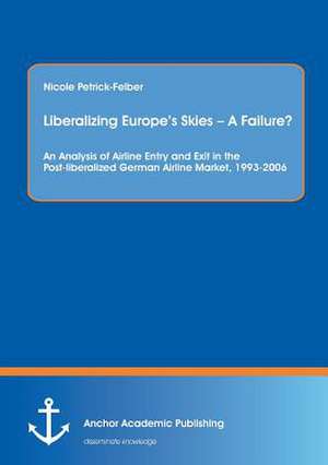 Liberalizing Europe¿s Skies ¿ A Failure? An Analysis of Airline Entry and Exit in the Post-liberalized German Airline Market, 1993-2006 de Nicole Petrick-Felber