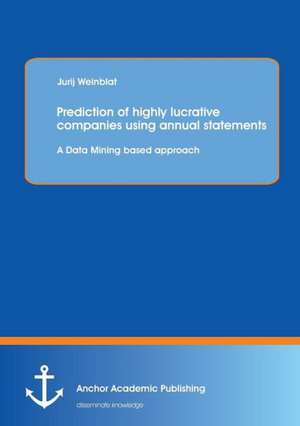 Prediction of Highly Lucrative Companies Using Annual Statements: A Data Mining Based Approach de Jurij Weinblat