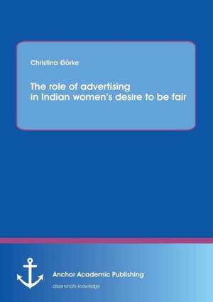 The role of advertising in Indian women¿s desire to be fair de Christina Görke