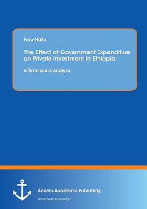 The Effect of Government Expenditure on Private Investment in Ethiopia: A Time series Analysis de Frew Hailu