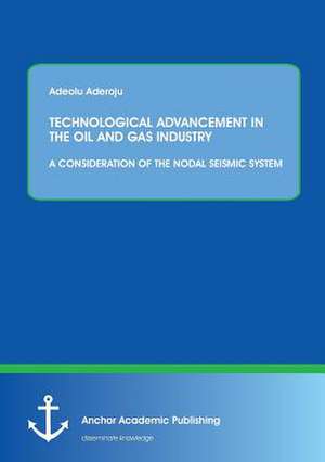 TECHNOLOGICAL ADVANCEMENT IN THE OIL AND GAS INDUSTRY: A CONSIDERATION OF THE NODAL SEISMIC SYSTEM de Adeolu Aderoju