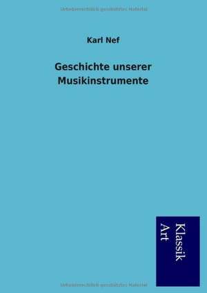 Geschichte unserer Musikinstrumente de Karl Nef