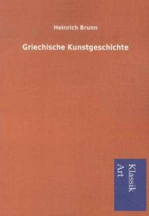 Griechische Kunstgeschichte de Heinrich Brunn