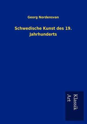 Schwedische Kunst des 19. Jahrhunderts de Georg Nordensvan