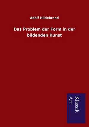 Das Problem Der Form in Der Bildenden Kunst: In Den Kulissen de Adolf Hildebrand