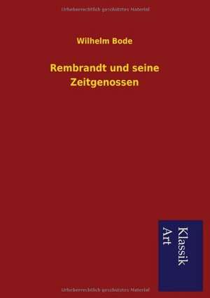 Rembrandt Und Seine Zeitgenossen: In Den Kulissen de Wilhelm Bode