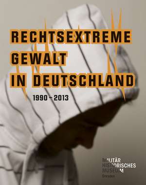 Rechtsextreme Gewalt in Deutschland 1990 - 2013 de Gorch Pieken