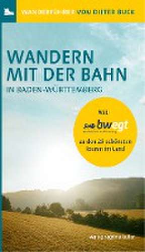 Wandern mit der Bahn in Baden-Württemberg de Dieter Buck