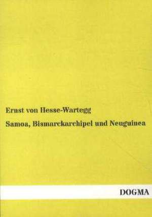 Samoa, Bismarckarchipel und Neuguinea de Ernst Von Hesse-Wartegg