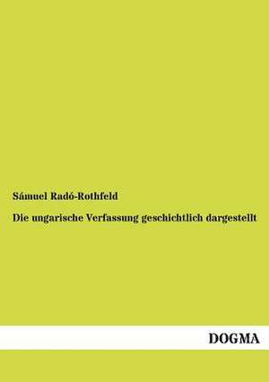 Die ungarische Verfassung geschichtlich dargestellt de Sámuel Radó-Rothfeld