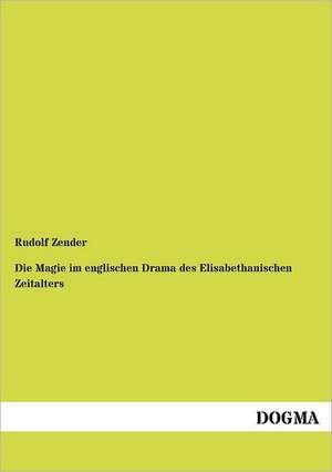 Die Magie im englischen Drama des Elisabethanischen Zeitalters de Rudolf Zender