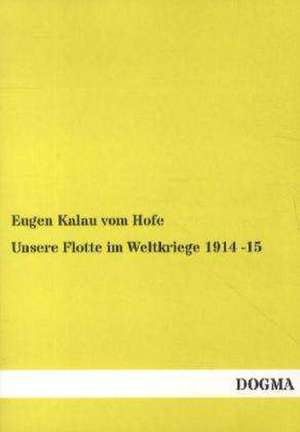 Unsere Flotte im Weltkriege 1914 -15 de Eugen Kalau Vom Hofe