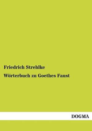 Wörterbuch zu Goethes Faust de Friedrich Strehlke