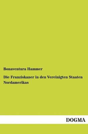 Die Franziskaner in den Vereinigten Staaten Nordamerikas de Bonaventura Hammer