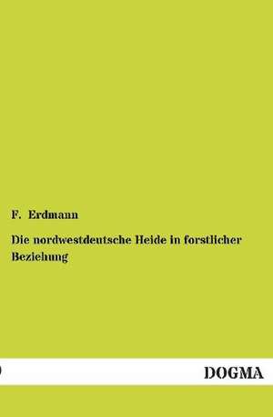 Die nordwestdeutsche Heide in forstlicher Beziehung de F. Erdmann