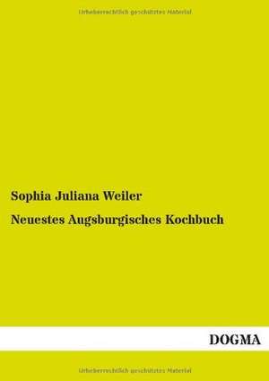 Neuestes Augsburgisches Kochbuch de Sophia Juliana Weiler