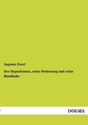 Der Hypnotismus, seine Bedeutung und seine Handhabe de Auguste Forel